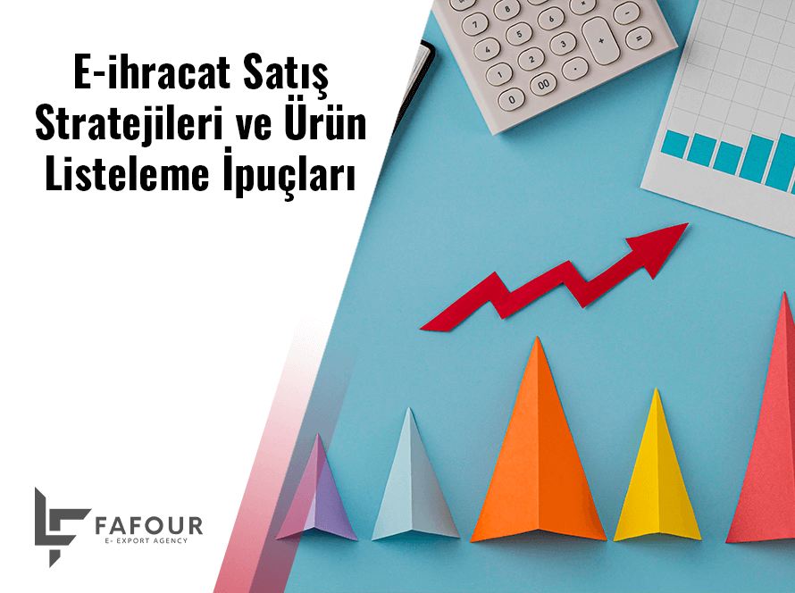 E-ihracat Satış Stratejileri ve Ürün Listeleme İpuçları